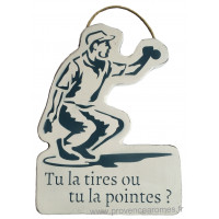 Plaque en bois forme de joueur de boule " TU LA TIRES OU TU LA POINTES " blanc